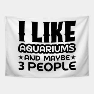 I like aquariums and maybe 3 people Tapestry