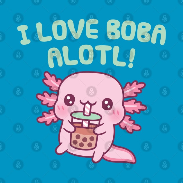 Cute Axolotl I Love Boba Alotl Pun Funny by rustydoodle