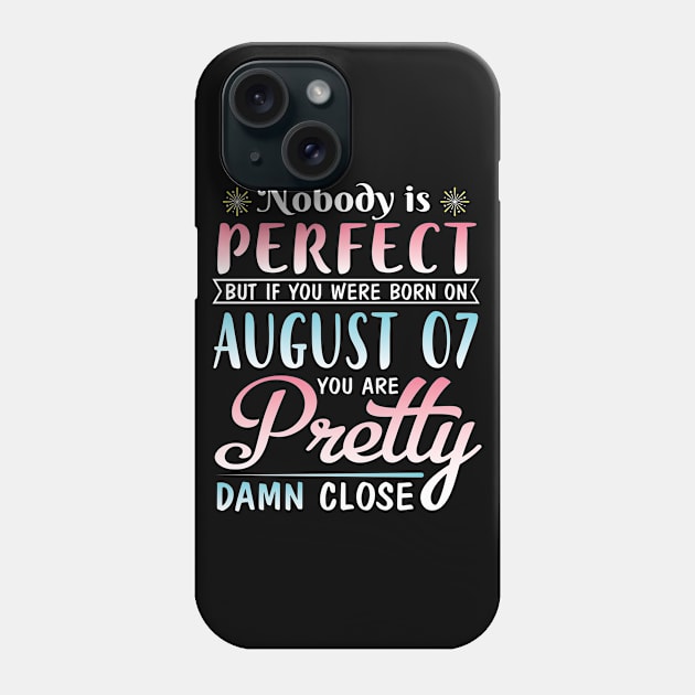 Nobody Is Perfect But If You Were Born On August 07 You Are Pretty Damn Close Happy Birthday To Me Phone Case by DainaMotteut