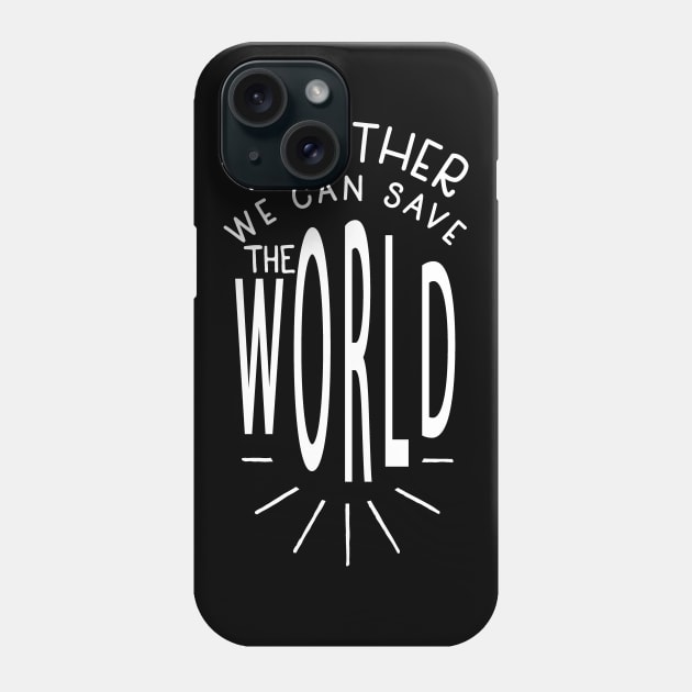 Together We Can Save the World Phone Case by DANPUBLIC