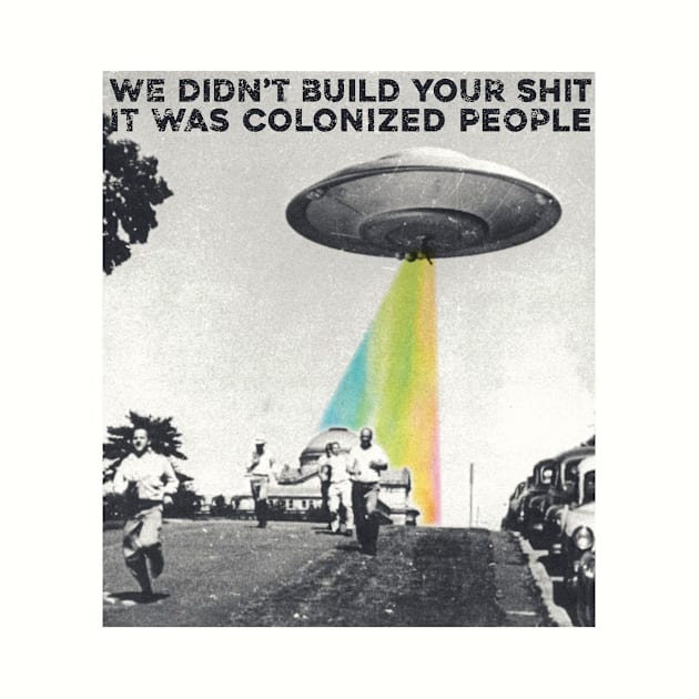 Colonized People Built This Shit by Sunshine&Revolt