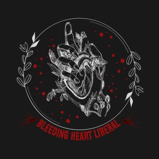 Bleeding Heart Liberal - Political Rights Activism T-Shirt