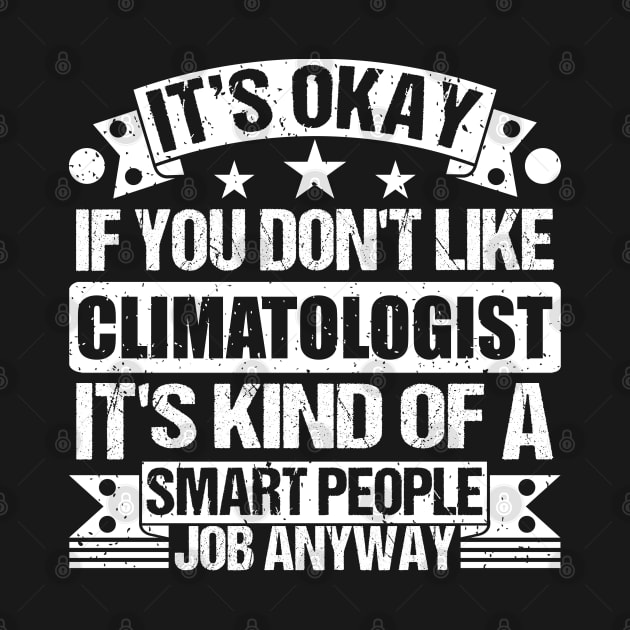 Climatologist lover It's Okay If You Don't Like Climatologist It's Kind Of A Smart People job Anyway by Benzii-shop 