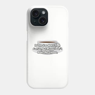 I love you more than coffee... Phone Case