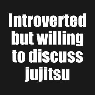 Introverted but wiling to discuss jujitsu T-Shirt