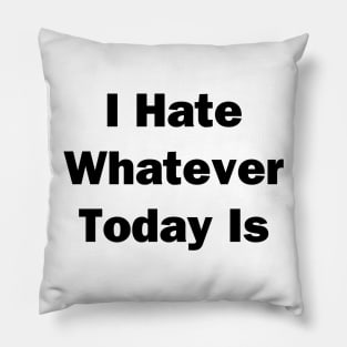 I Hate Whatver Today Is Pillow