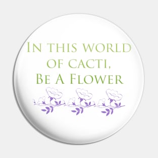 In This World Of Cacti, Be A Flower Pin