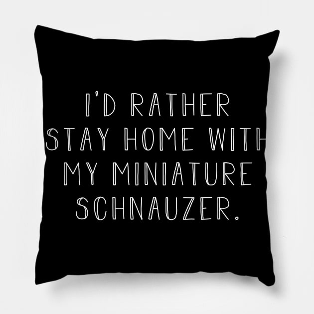 Rather be home with Miniature Schnauzer . Perfect present for mother dad friend him or her Pillow by SerenityByAlex