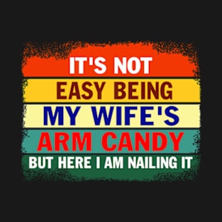 It's not Easy Being My Wife's Arm Candy But Here I am Nailing it Gift for men T-Shirt