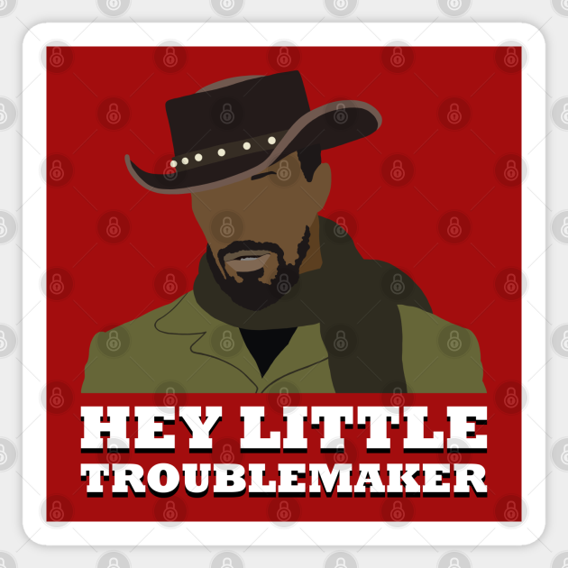 Hey little troublemaker Django Unchained Sticker TeePublic
