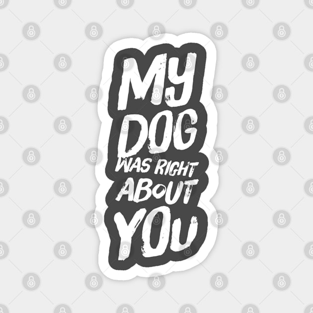 My Dog Was Right About You Magnet by Camp Happy Hour