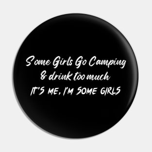 Some Girls Go Camping And Drink Too Much It's Me I'm Some Girls Pin