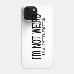 I'm Not Weird I'm a Limited Edition Phone Case