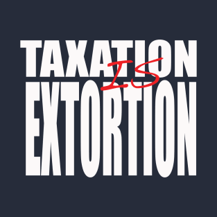 Taxation is Extortion T-Shirt