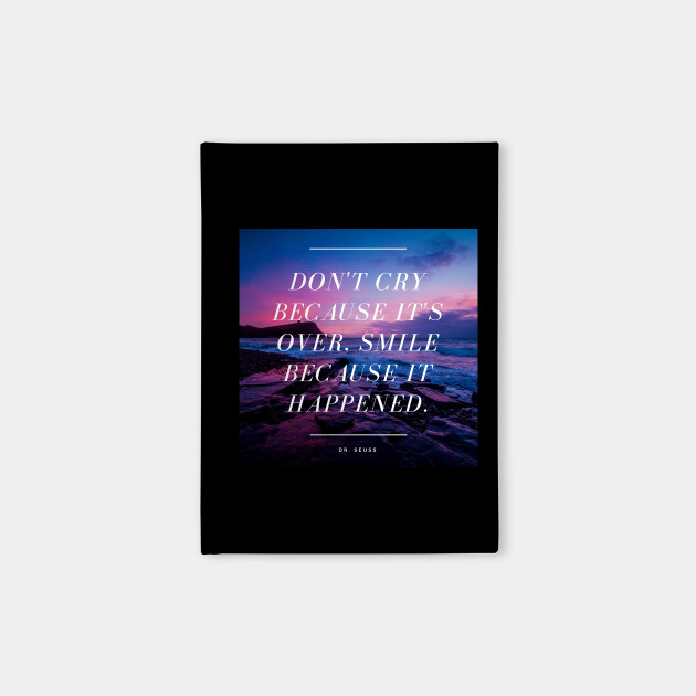 Don T Cry Because It S Over Smile Because It Happened Dr Seuss Quote Quote Prints Quaderno Teepublic It