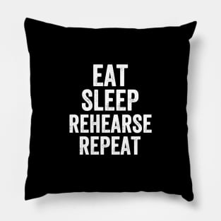 Eat sleep rehearse repeat Pillow