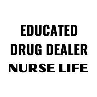 EDUCATED DRUNG DEALER NURSE LIFE T-Shirt