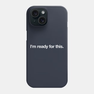 I'm ready for this. Phone Case