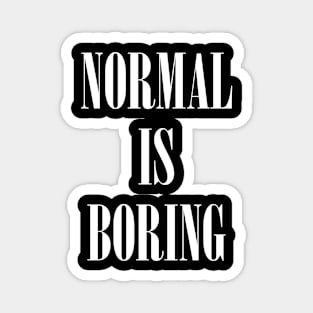 NORMAL IS BORING Magnet