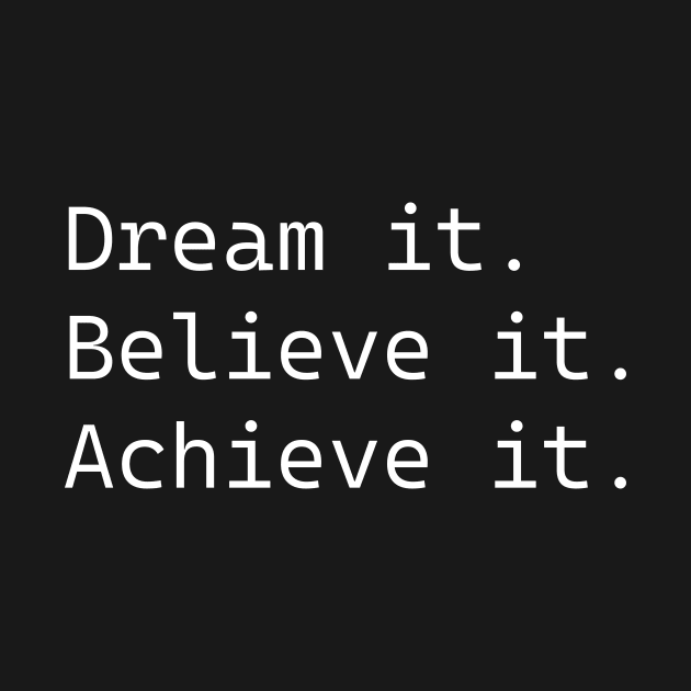 Dream it. Believe it. Achieve it. by MSK TEES