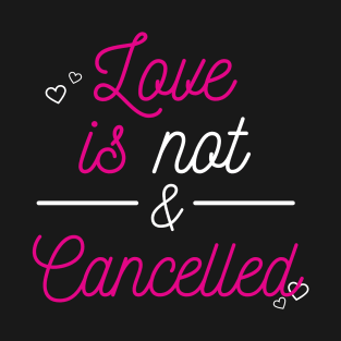 love is not cancelled T-Shirt