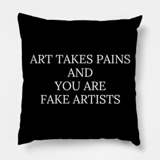 Art takes pains and you are fake artists shirt Pillow