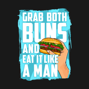 Grab Both Buns and Eat It Like A Man T-Shirt