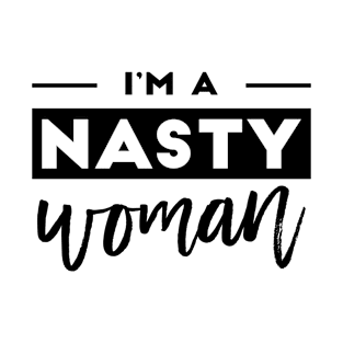 I am a nasty woman black & white T-Shirt