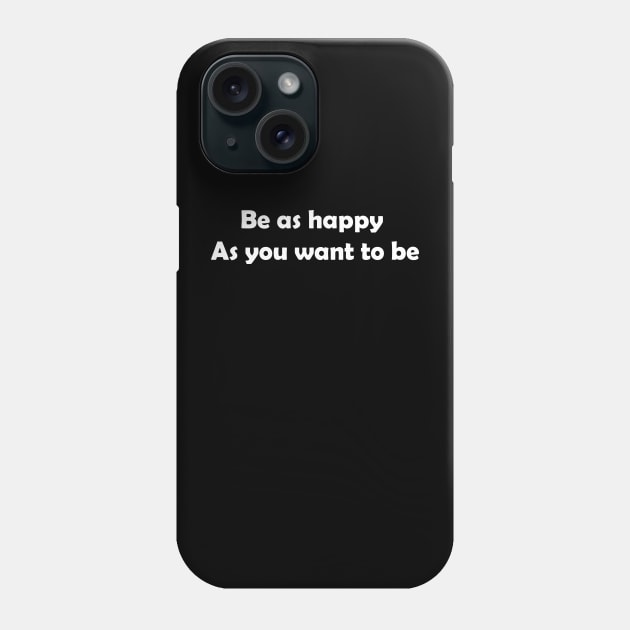 Be as happy as you want to be Phone Case by AA