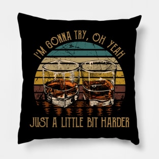 I'm Gonna Try, Oh Yeah, Just A Little Bit Harder Country Music Wine Cups Pillow