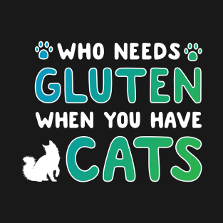 Who Needs Gluten When You Have Cats T-Shirt