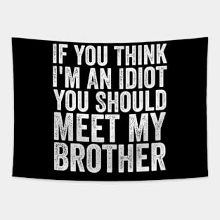 If You Think I'm An Idiot You Should Meet My Brother Funny Tapestry