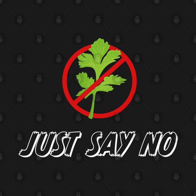 Just say NO! ( to Coriander ) | Funny Gift - Coriander - T-Shirt