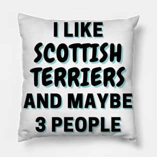 I Like Scottish Terriers And Maybe 3 People Pillow