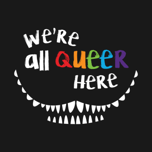 We're All Queer Here T-Shirt