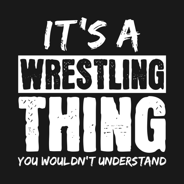 It's A Wrestling Thing You Wouldn't Understand by maxcode