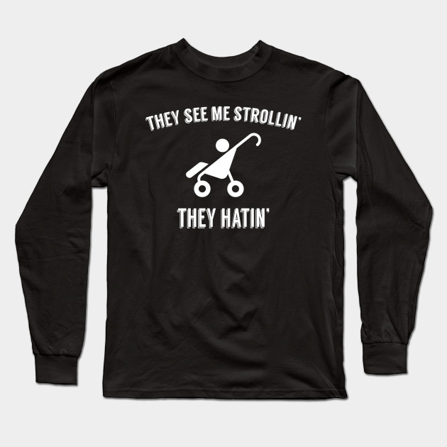 Funny Dad Baby Shower Shirt They See Me Strollin Fathers Day Gift Ideas Long Sleeve T Shirt Teepublic