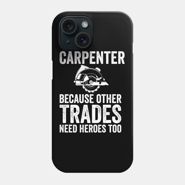 Carpenter - Carpenter Because Other Trades Need Heroes Too Phone Case by Kudostees