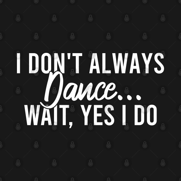 I Don't Always Dance Wait Yes I Do by Blonc