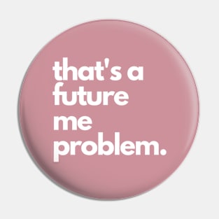 That's A Future Me Problem - White Letters Pin