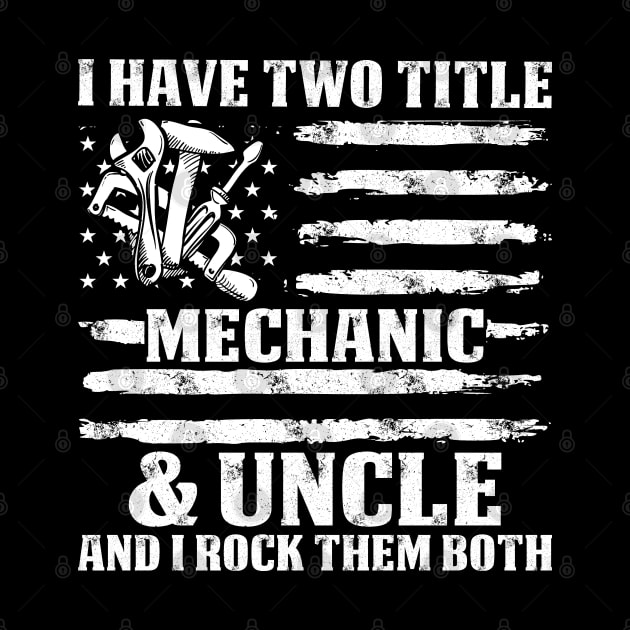 I Have Two Title Mechanic And Uncle  Mechanic T Shirt by Murder By Text