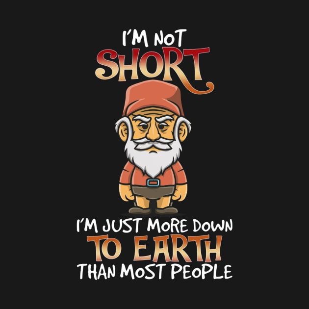 I'm Not Short I'm Just More Down To Earth Than Most People by mattiet