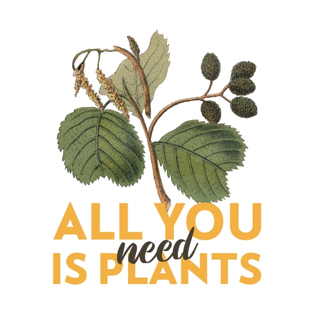 All You Need is Plants by Chemis-Tees