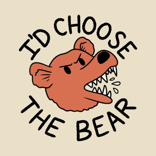 Bear or Man in the Woods I'd Choose the Bear T-Shirt