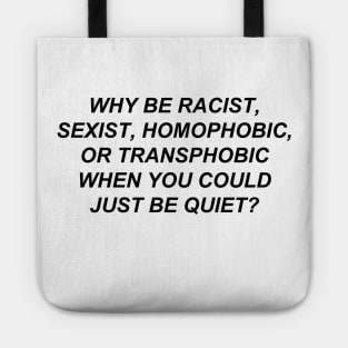 Why Be Racist Sexist Homophobic or Transphobic When You Could Just Be Quiet? Tote