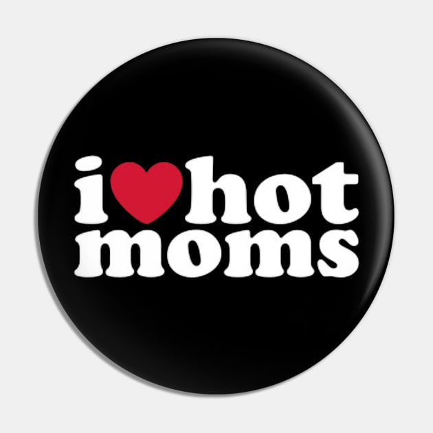 I Love Hot Moms Pin by GOLASING