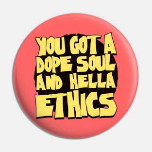 You got a dope soul and hella ethics Pin