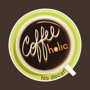 COFFEEholic - No Decaf T-Shirt