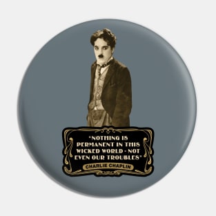 Charlie Chaplin Quotes: "Nothing Is Permanent In This Wicked World - Not Even Our Troubles" Pin