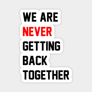 We Are Never Getting Back Together Magnet